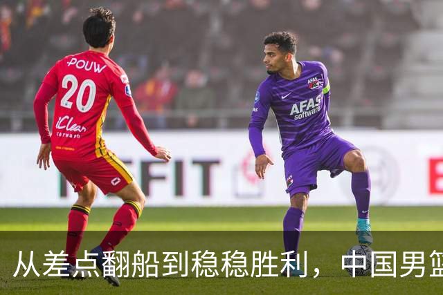 从差点翻船到稳稳胜利，中国男篮击败沙特进四强